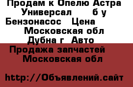 Продам к Опелю Астра Универсал 2012 б/у Бензонасос › Цена ­ 5 000 - Московская обл., Дубна г. Авто » Продажа запчастей   . Московская обл.